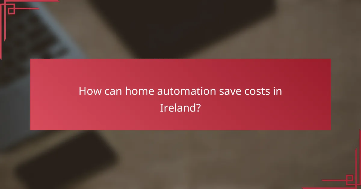 How can home automation save costs in Ireland?