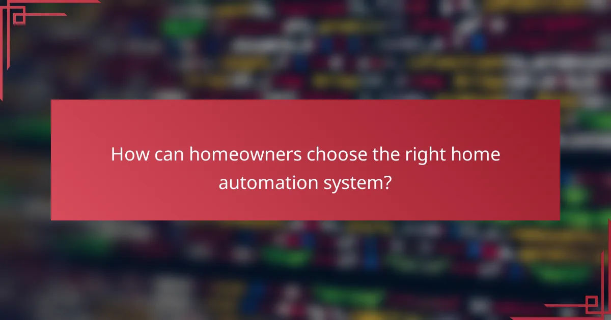 How can homeowners choose the right home automation system?