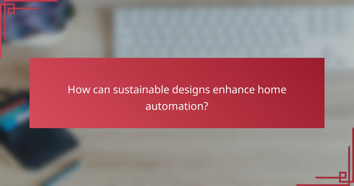 How can sustainable designs enhance home automation?
