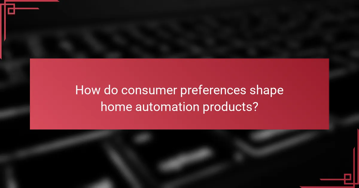 How do consumer preferences shape home automation products?