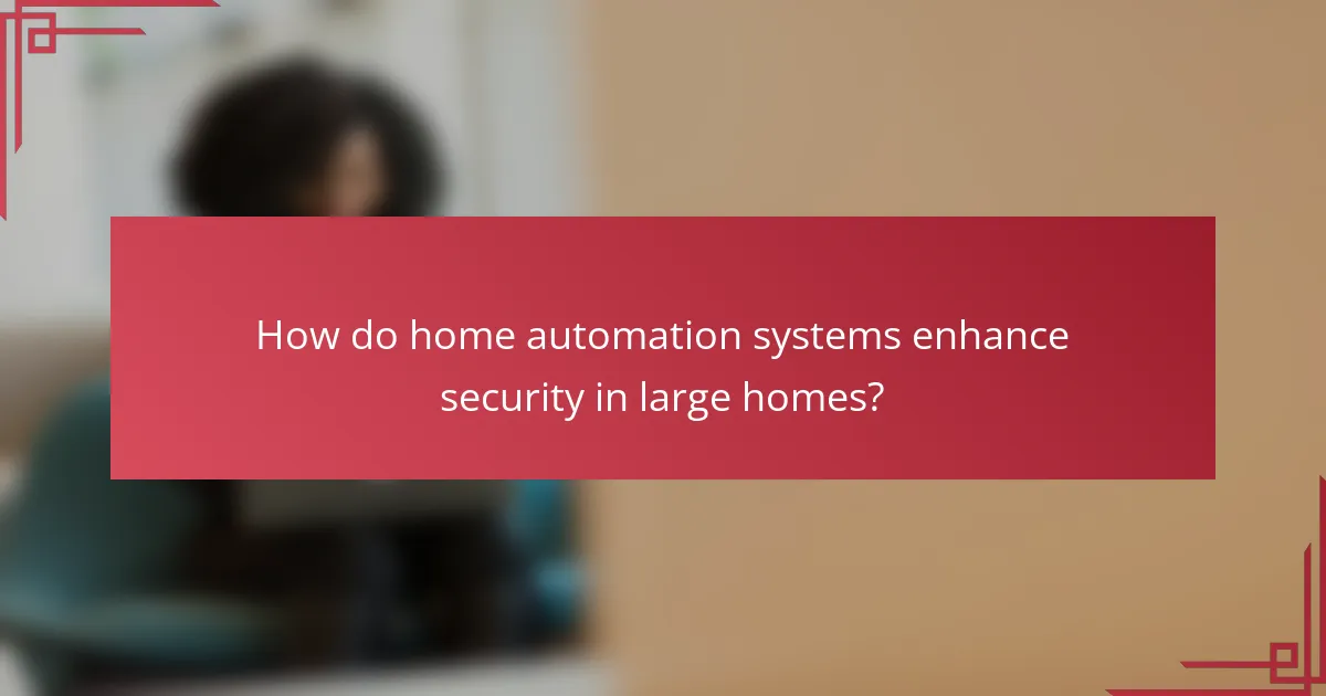 How do home automation systems enhance security in large homes?