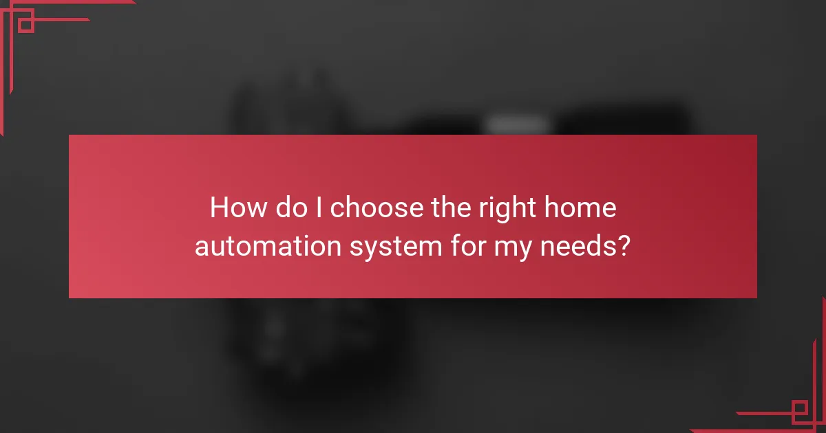 How do I choose the right home automation system for my needs?