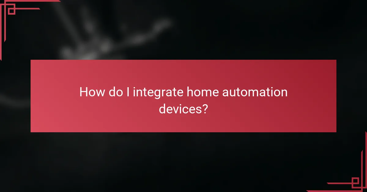 How do I integrate home automation devices?