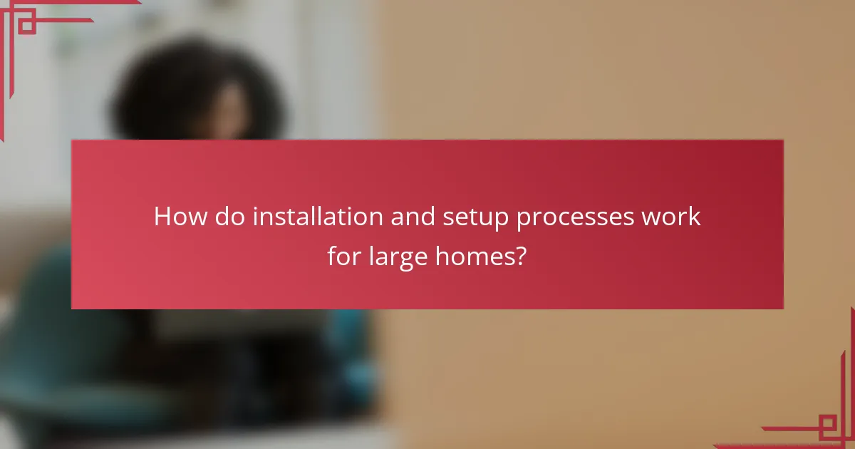 How do installation and setup processes work for large homes?