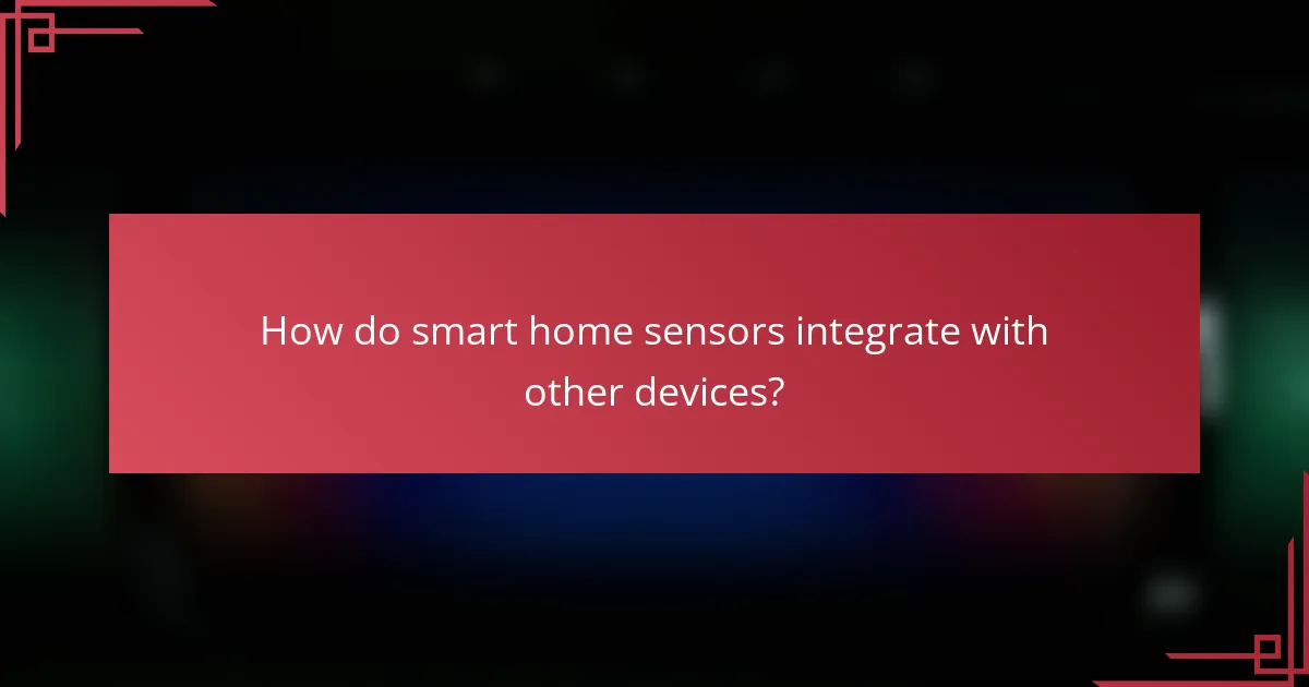 How do smart home sensors integrate with other devices?