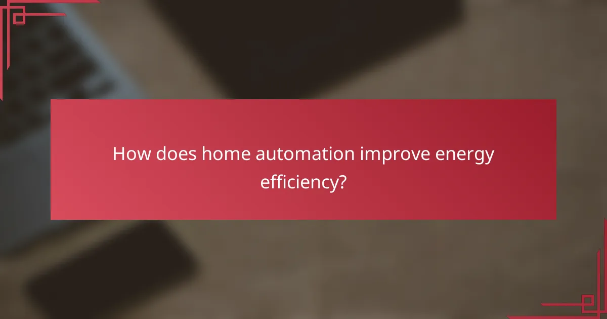 How does home automation improve energy efficiency?
