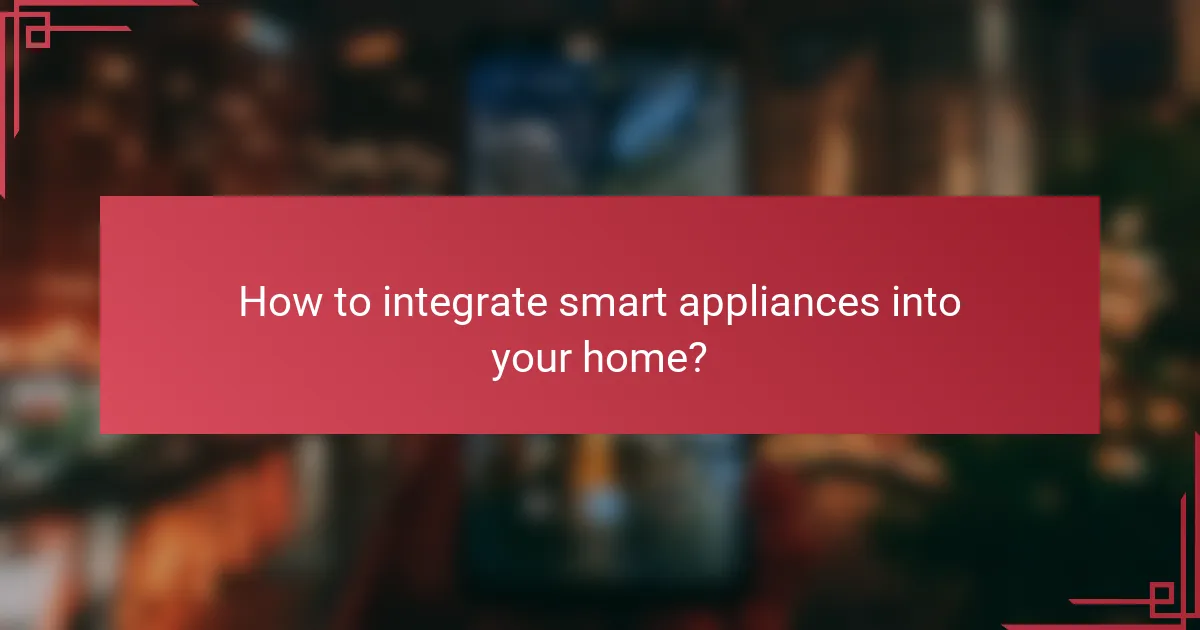 How to integrate smart appliances into your home?
