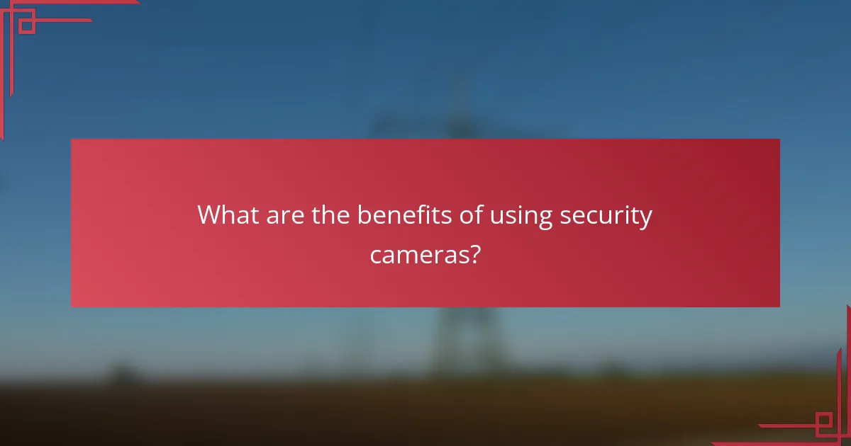 What are the benefits of using security cameras?