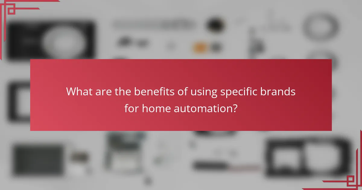 What are the benefits of using specific brands for home automation?