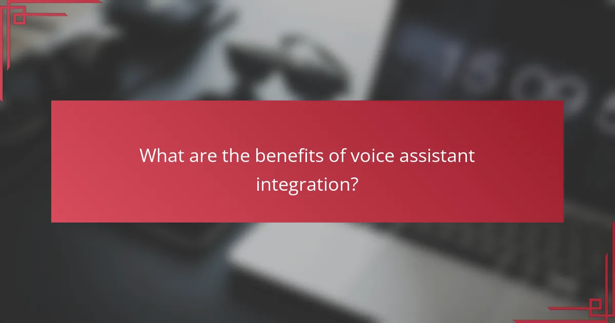 What are the benefits of voice assistant integration?