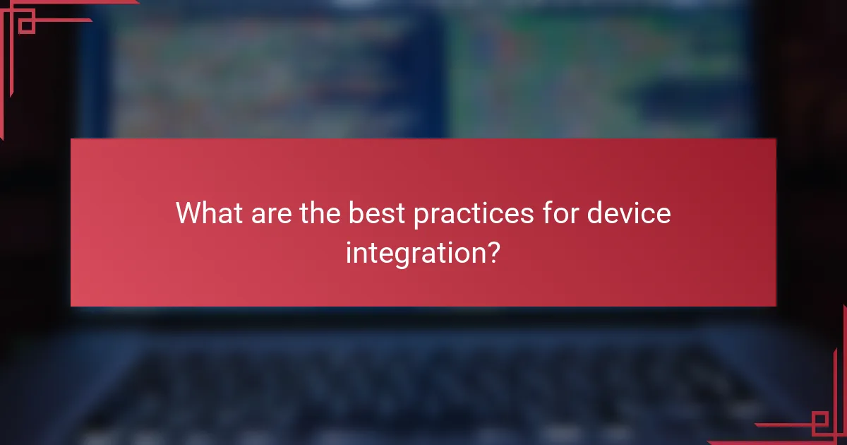 What are the best practices for device integration?