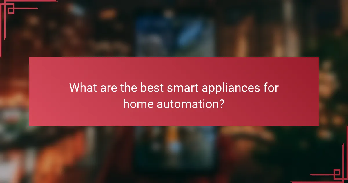 What are the best smart appliances for home automation?