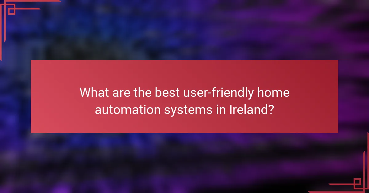 What are the best user-friendly home automation systems in Ireland?