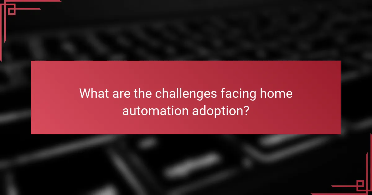 What are the challenges facing home automation adoption?