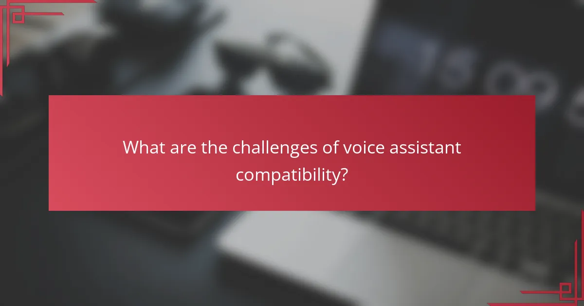 What are the challenges of voice assistant compatibility?