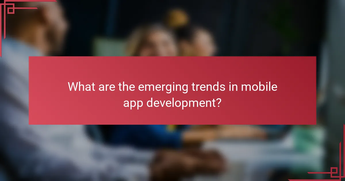 What are the emerging trends in mobile app development?