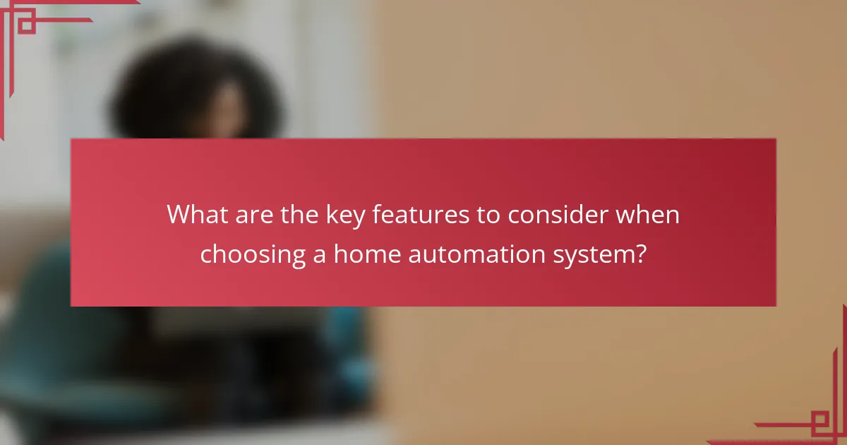 What are the key features to consider when choosing a home automation system?