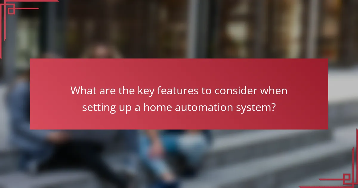 What are the key features to consider when setting up a home automation system?