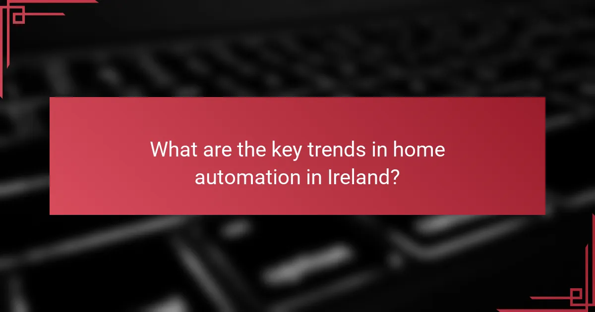 What are the key trends in home automation in Ireland?