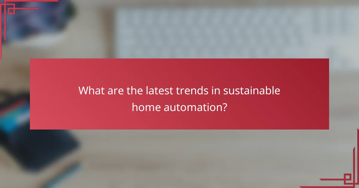What are the latest trends in sustainable home automation?