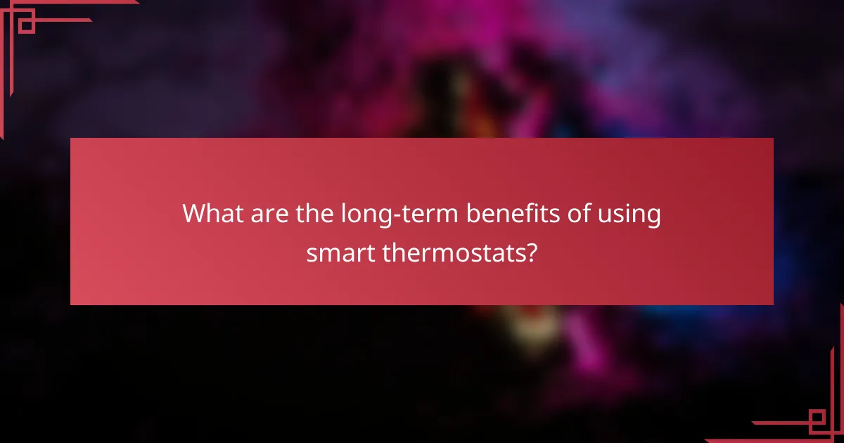 What are the long-term benefits of using smart thermostats?