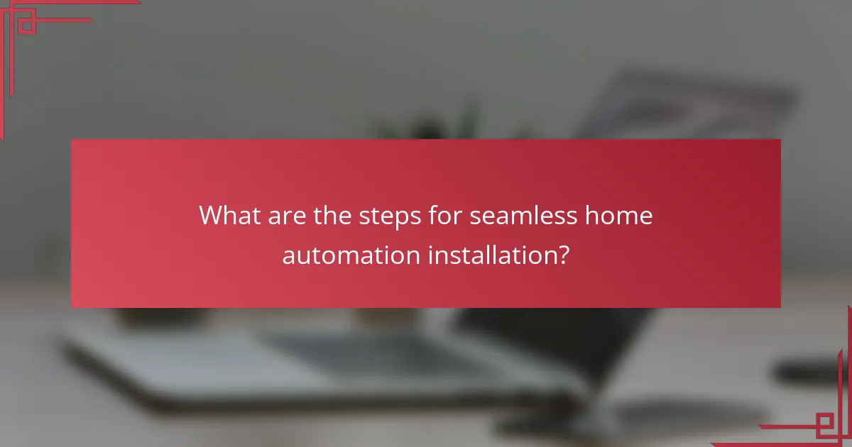 What are the steps for seamless home automation installation?