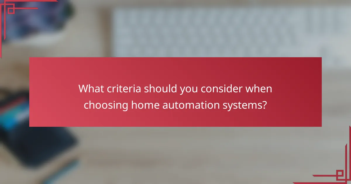 What criteria should you consider when choosing home automation systems?