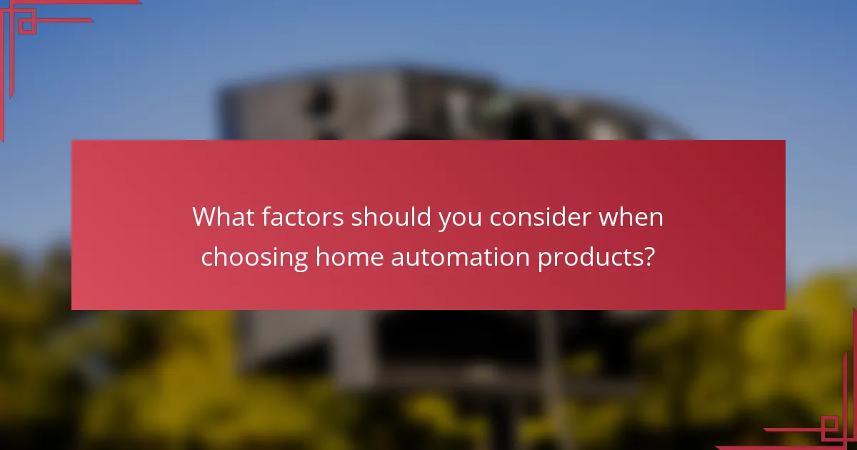 What factors should you consider when choosing home automation products?