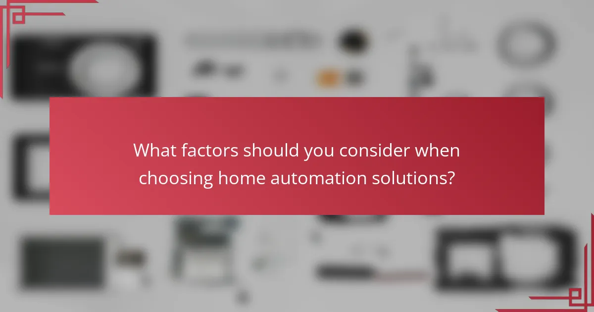 What factors should you consider when choosing home automation solutions?