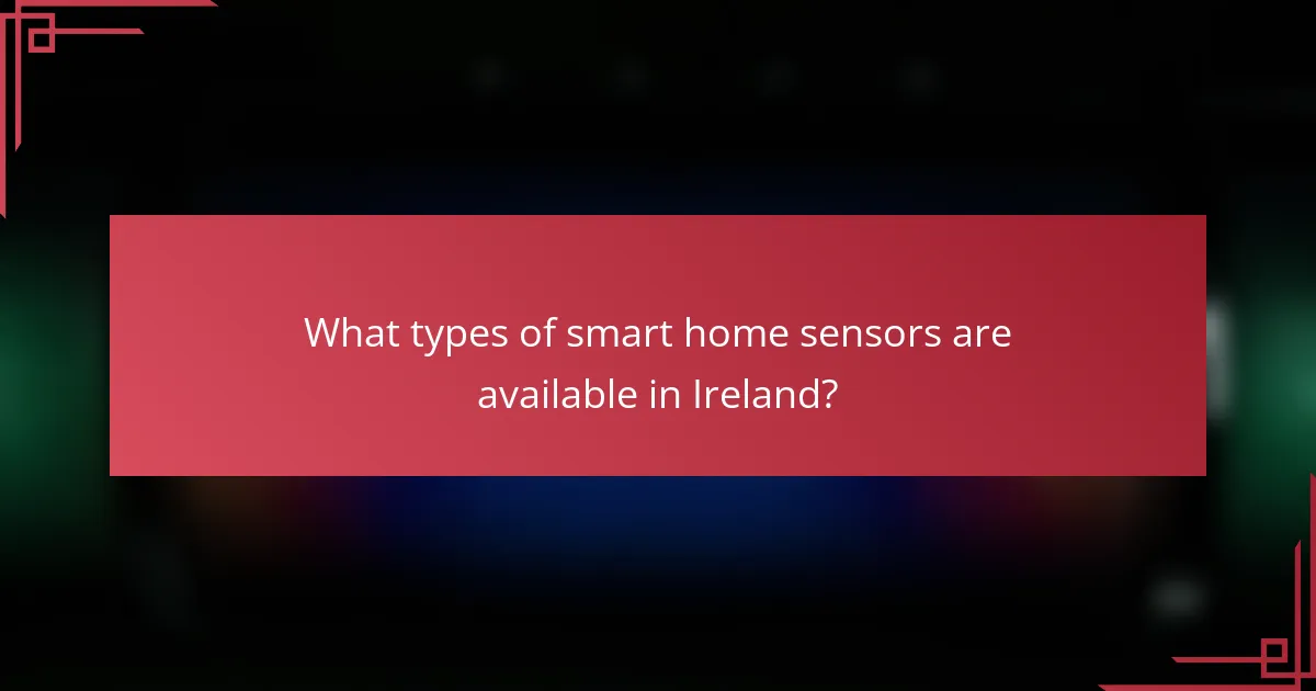 What types of smart home sensors are available in Ireland?